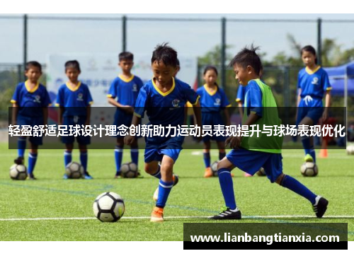 轻盈舒适足球设计理念创新助力运动员表现提升与球场表现优化