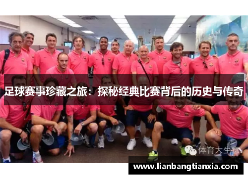 足球赛事珍藏之旅：探秘经典比赛背后的历史与传奇